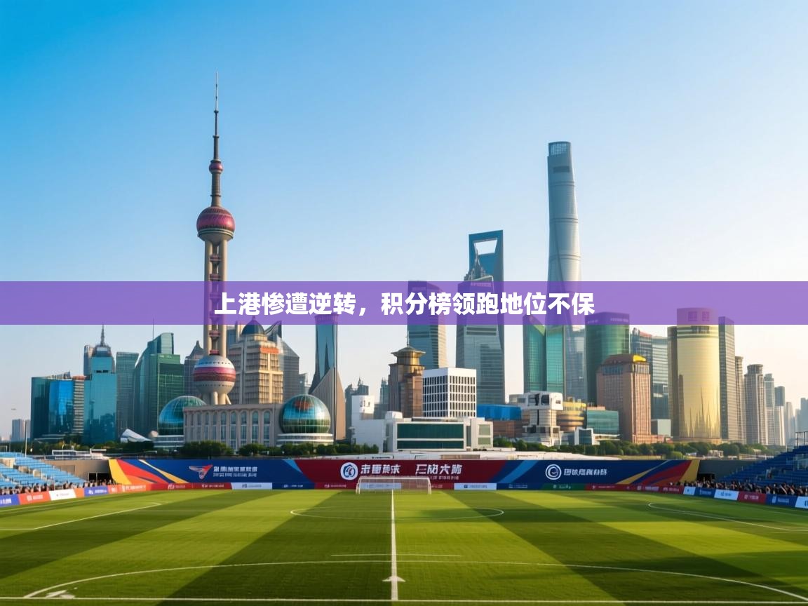 上港惨遭逆转，积分榜领跑地位不保  第1张